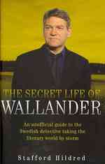 Secret Life of Wallander : An Unofficial Guide to the Swedish Detective Taking the Literary World by Storm -- Hardback