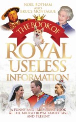 Book of Royal Useless Information : A Funny and Irreverent Look at the British Royal Family Past and Present -- Hardback