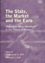 The State, the Market and the Euro : Chartalism versus Metallism in the Theory of Money