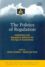 規制の政治学：ガバナンスの時代の制度･規制改革<br>The Politics of Regulation : Institutions and Regulatory Reforms for the Age of Governance (The Crc Series on Competition, Regulation and Development)