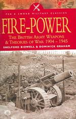 Fire Power : The British Army - Weapons and Theories of War, 1904-1945