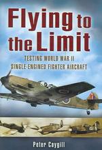 Flying to the Limit: Testing World War Ii Single-engined Fighter Aircraft