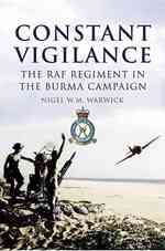 Constant Vigilance : The RAF Regiment in the Burma Campaign