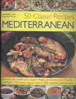 50 Classic Recipes Mediterranean : Explore the traditional coastal dishes of Greece, Italy, France and Spain - all shown step by step in 200 stunning