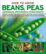 How to Grow Beans, Peas, Asparagus, Artichokes & Other Shoots (How to Grow...)