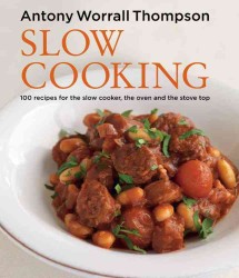 Slow Cooking : 100 Recipes for the Slow Cooker, the Oven and the Stove Top