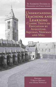 Understanding Teaching and Learning : Classic Texts on Education by Augustine, Aquinas, Newman and Mill (St Andrews Studies in Philosophy and Public Affairs)