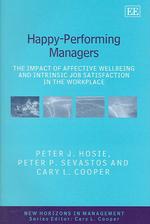 労働者の安寧・職務への満足度と経営業績の連関<br>Happy-Performing Managers : The Impact of Affective Wellbeing and Intrinsic Job Satisfaction in the Workplace (New Horizons in Management series)