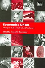 Economics Uncut : A Complete Guide to Life, Death and Misadventure