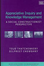 Appreciative Inquiry and Knowledge Management : A Social Constructionist Perspective (New Horizons in Management series)