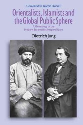 オリエンタリスト、イスラーム主義者とグローバル公共空間<br>Orientalists, Islamists and the Global Public Sphere : A Genealogy of the Modern Essentialist Image of Islam (Comparative Islamic Studies)