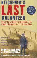 Kitchener's Last Volunteer : The Life of Henry Allingham, the Oldest Surviving Veteran of the Great War