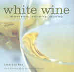 White Wine : Discovering, Exploring, Enjoying
