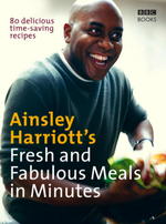 Ainsley Harriot's Fresh and Fabulous Meals in Minutes : 80 Delicious Time-saving Recipes