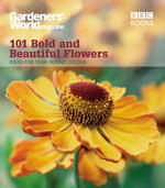 101 Bold and Beautiful Flowers : Ideas for Year-Round Colour (Gardeners' World Magazine 101)