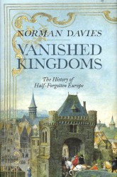 Vanished Kingdoms : The History of Half-forgotten Europe -- Hardback