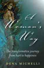 Woman`s Way, a - the transformative journey from hurt to happiness