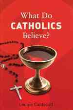 What Do Catholics Believe? (What Do We Believe)