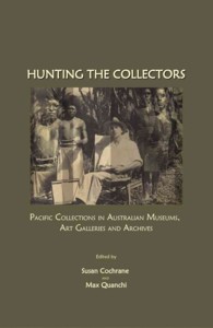 Hunting the Collectors : Pacific Collections in Australian Museums, Art Galleries and Archives (Pacific Focus)