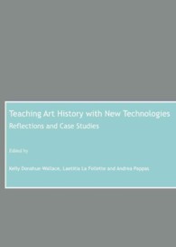 Teaching Art History with New Technologies : Reflections and Case Studies