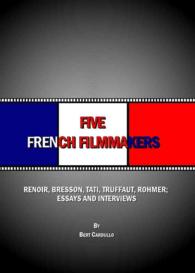 Five French Filmmakers : Renoir, Bresson, Tati, Truffaut, Rohmer; Essays and Interviews