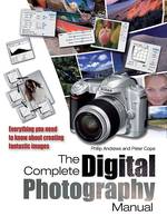 The Complete Digital Photography Manual : Everything You Need to Know to Shoot and Produce Great Digital Photographs （ILL）