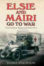 Elsie and Mairi Go to War : Two Extraordinary Women on the Western Front -- Hardback