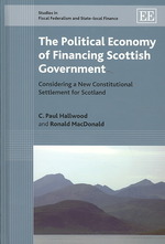 スコットランド財政の政治経済学<br>The Political Economy of Financing Scottish Government : Considering a New Constitutional Settlement for Scotland (Studies in Fiscal Federalism and State-local Finance series)