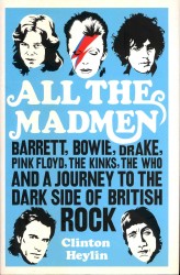 All the Mad Men : Barrett, Bowie, Drake, the Floyd, the Kinks, the Who and the Journey to the Dark -- Hardback