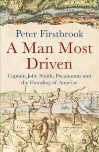 A Man Most Driven : Captain John Smith, Pocahontas and the Founding of America