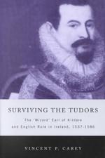 Surviving the Tudors : The Wizard Earl of Kildare and English Rule in Ireland, 1537-1586 (Maynooth History Studies S.)