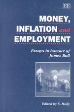 MONEY, INFLATION AND EMPLOYMENT : Essays in Honour of James Ball