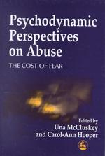 Psychodynamic Perspectives on Abuse : The Cost of Fear