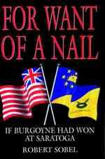 For Want of a Nail : If Burgoyne Had Won at Saratoga
