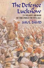 The Defence of Lucknow : T. F. Wilson's Memoir of the Indian Mutiny, 1857