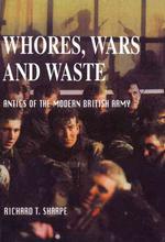 Whores, Wars and Waste : Antics of the Modern British Army
