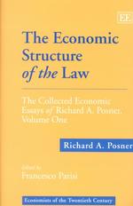 The Economic Structure of the Law : The Collected Economic Essays of Richard A. Posner, Volume One (Economists of the Twentieth Century series)