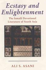Ecstasy and Enlightenment : The Ismaili Devotional Literature of South Asia (Ismaili Heritage Series)
