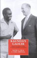Kaunda's Gaoler : Memoirs of a District Officer in Northern Rhodesia and Zambia