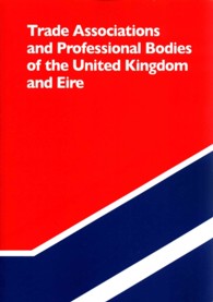 Trade Associations and Professional Bodies of the United Kingdom & Eire : An Alphabetical and Subject Classified Guide to 5,000 Organisations That Promote and Foster Business, Commerce, Trade, Science, and Related Activities in the United Kingdom and （6TH）