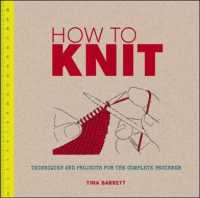 How to Knit : Techniques and Projects for the Complete Beginner