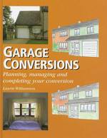 Garage Conversions : Planning, Managing and Completing Your Conversion