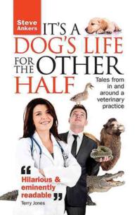 It's a Dogs Life for the Other Half : Tales from in and around a Veterinary Practice
