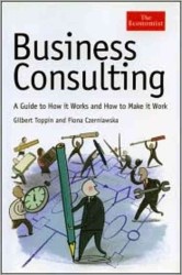 Business Consulting : A Guide to How It Works and How to Make It Work (Economist)