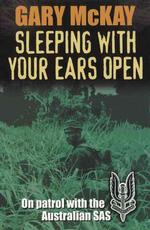 Sleeping with Your Ears Open : On Patrol with the Australian Sas