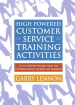 High Powered Customer Service Training Activities : 26 Fast-Moving Training Ideas for Customer Service Trainers and Managers