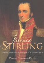 James Stirling : Admiral and Founding Governor of Western Australia