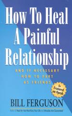 How to Heal a Painful Relationship: And if necessary, part as friends （2ND）
