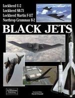 Black Jets : The Development and Operation of America's Most Secret Warplanes