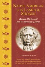 Native American in the Land of the Shogun : Ranald MacDonald and the Opening of Japan